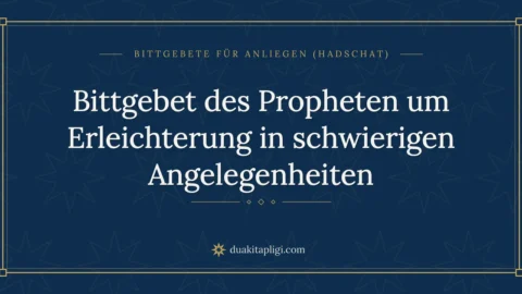 Bittgebet des Propheten um Erleichterung in schwierigen Angelegenheiten