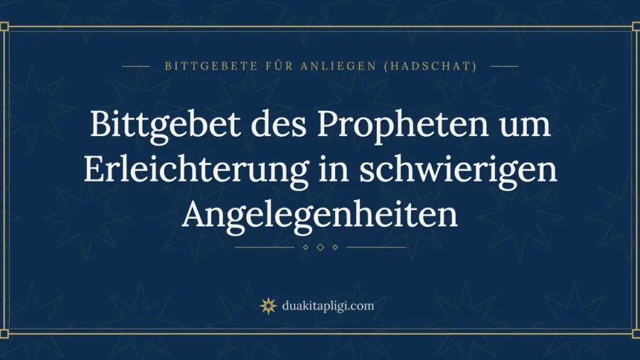 Bittgebet des Propheten um Erleichterung in schwierigen Angelegenheiten