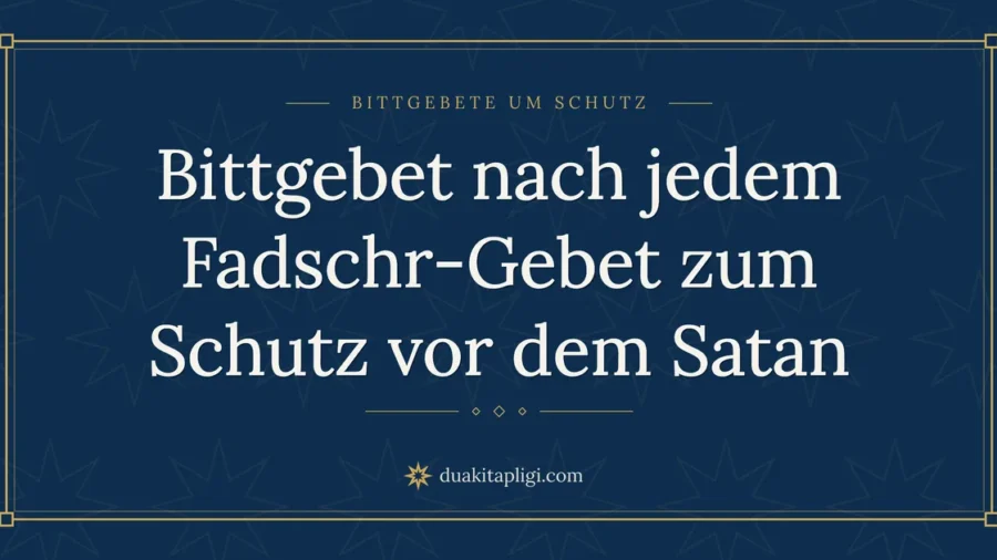 Bittgebet nach jedem Fadschr-Gebet zum Schutz vor dem Satan