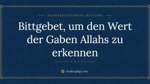 Bittgebet, um den Wert der Gaben Allahs zu erkennen