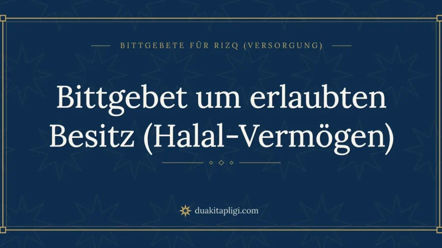 Bittgebet um erlaubten Besitz (Halal-Vermögen)