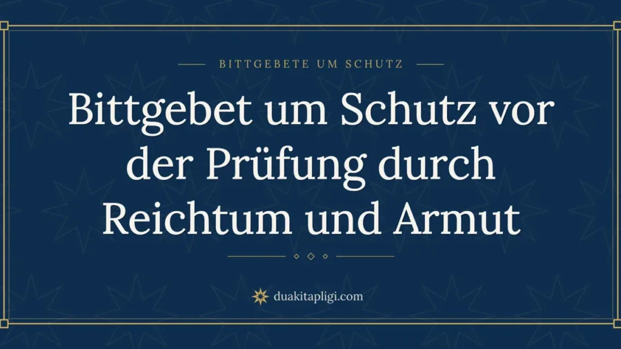 Bittgebet um Schutz vor der Prüfung durch Reichtum und Armut