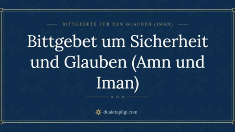 Bittgebet um Sicherheit und Glauben (Amn und Iman)