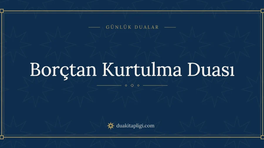 Borçtan Kurtulma Duası: Okunuşu, Anlamı ve Fazileti