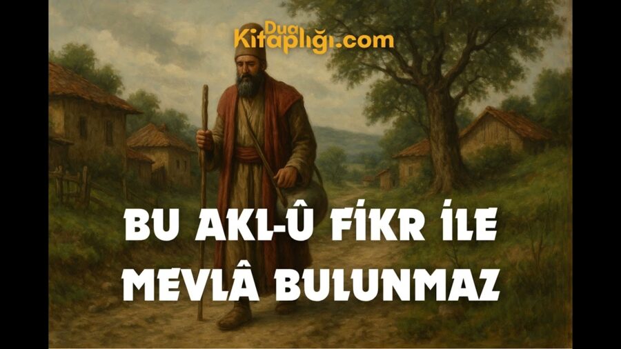 Bu Akl u Fikr ile Mevlâ Bulunmaz İlahisi Sözleri