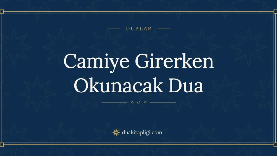 Camiye Girerken Okunacak Dua Okunuşu ve Anlamı