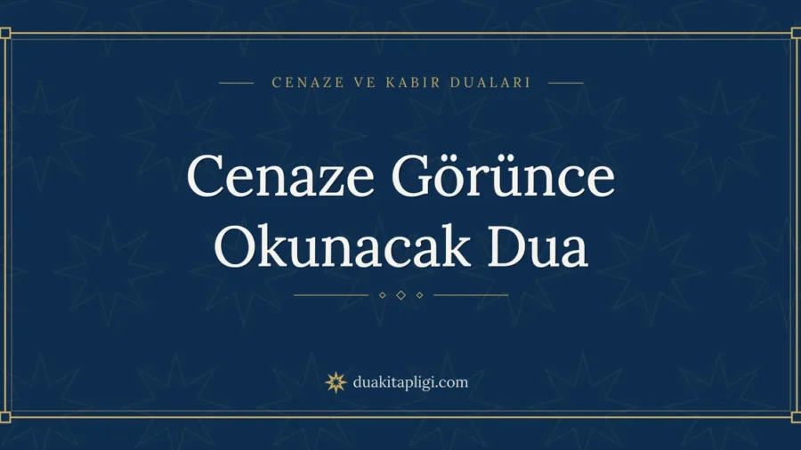Cenaze Görünce Okunacak Dua: Arapçası, Okunuşu ve Anlamı