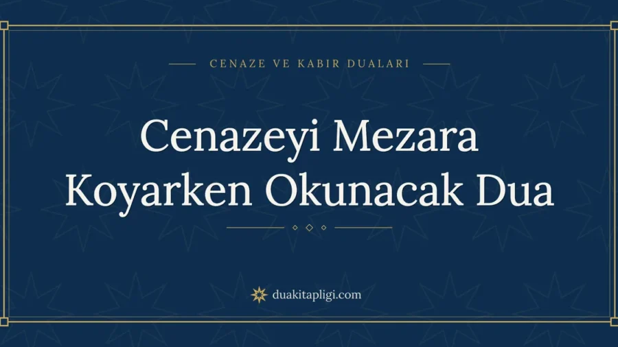 Cenazeyi Mezara Koyarken Okunacak Dua: Arapçası ve Anlamı