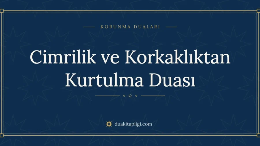 Cimrilik ve Korkaklıktan Kurtulma Duası: Arapçası