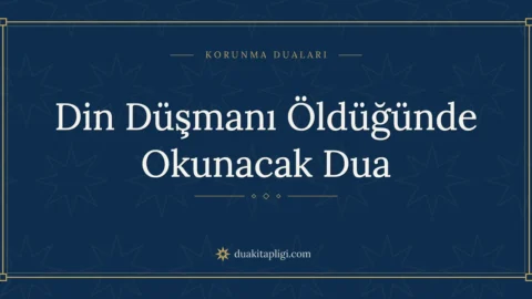 Din Düşmanı Öldüğünde Okunacak Dua: Arapçası ve Anlamı