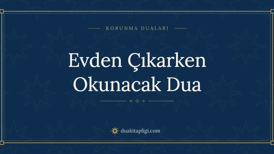 Evden Çıkarken Okunacak Dua Okunuşu ve Anlamı