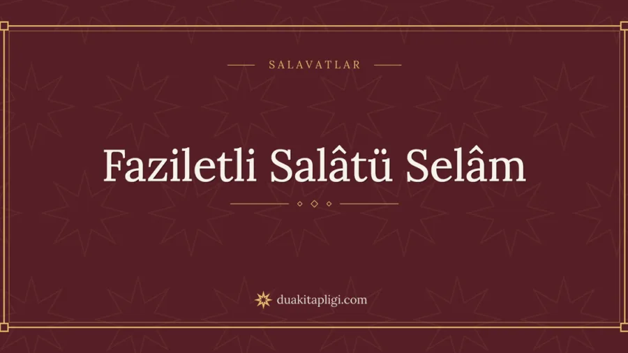 Faziletli Salâtü Selâm Okunuşu, Anlamı ve Fazileti