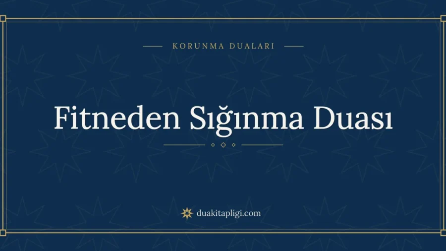 Fitneden Sığınma Duası: Arapçası, Okunuşu ve Anlamı