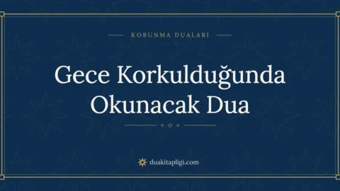 Gece Korkulduğunda Okunacak Dua Okunuşu ve Anlamı