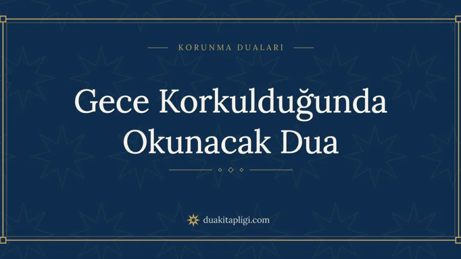 Gece Korkulduğunda Okunacak Dua Okunuşu ve Anlamı
