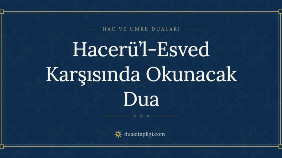 Hacerü’l-Esved Karşısında Okunacak Dua