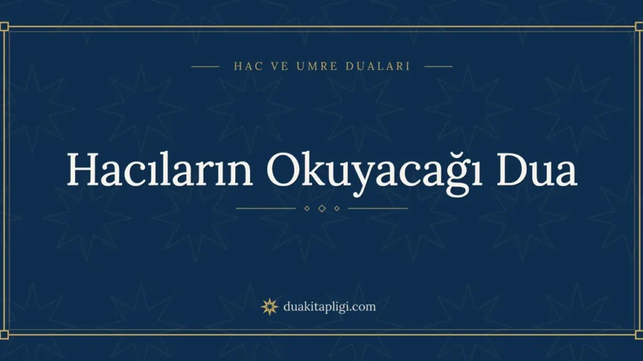 Hacıların Okuyacağı Dua: Arapçası, Okunuşu ve Anlamı
