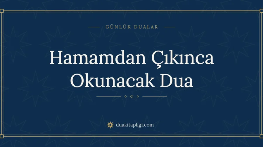 Hamamdan Çıkınca Okunacak Dua: Arapçası ve Anlamı