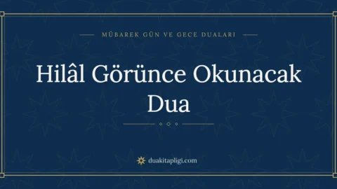 Hilâl Görünce Okunacak Dua: Arapçası, Okunuşu ve Anlamı