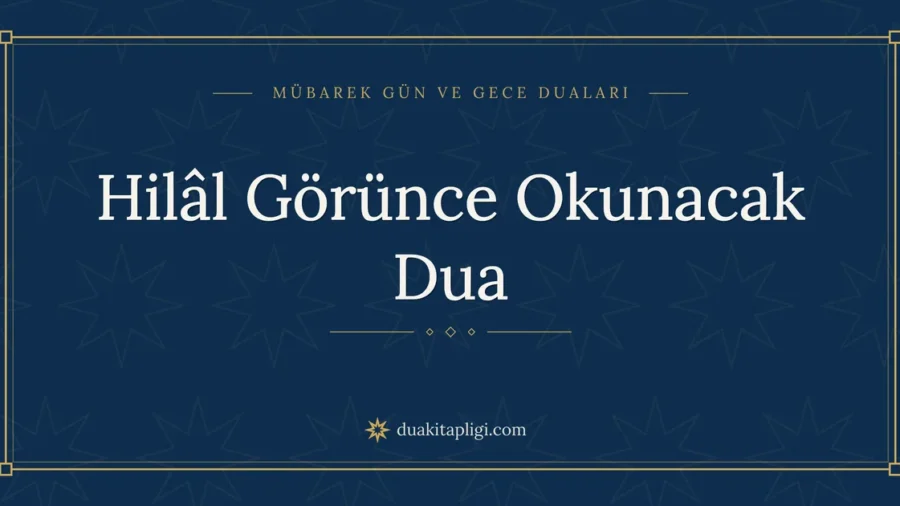 Hilâl Görünce Okunacak Dua: Arapçası, Okunuşu ve Anlamı