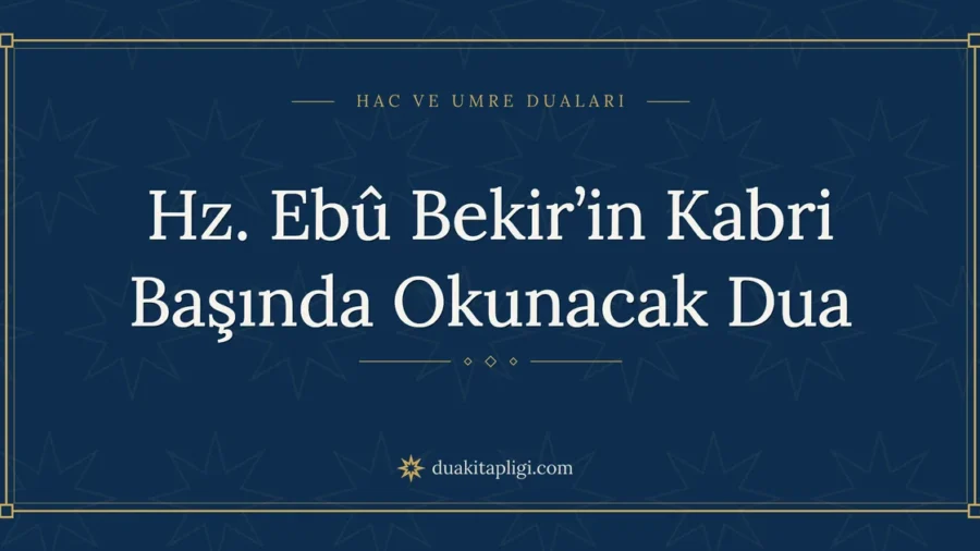 Hz. Ebû Bekir’in Kabri Başında Okunacak Dua