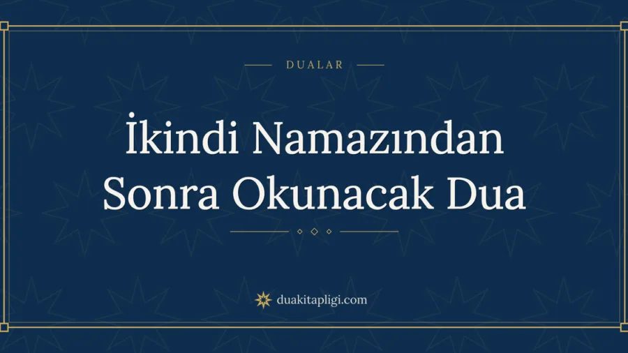 İkindi Namazından Sonra Okunacak Dua Okunuşu ve Anlamı