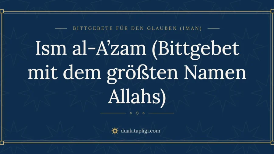 Ism al-A’zam (Bittgebet mit dem größten Namen Allahs)