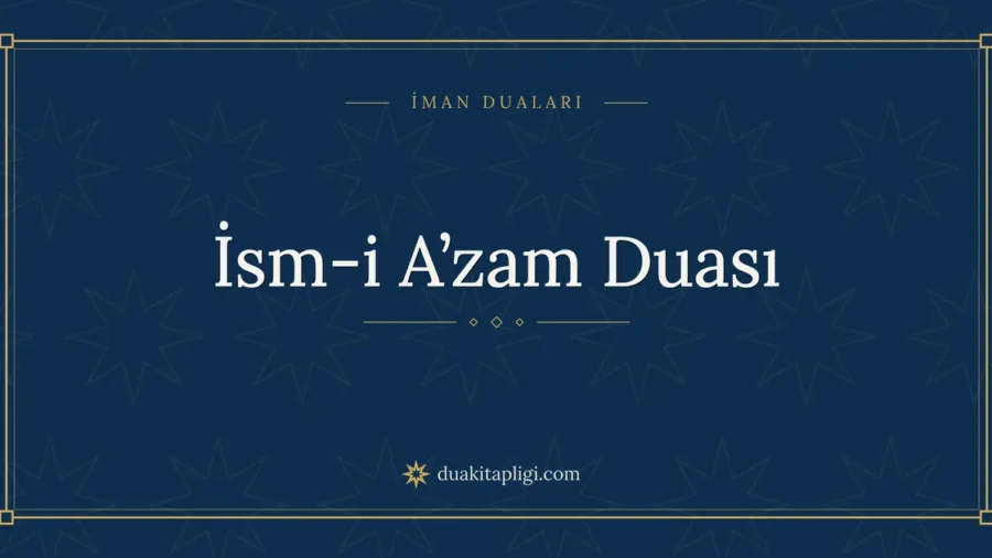 İsm-i A’zam Duası: Okunuşu, Anlamı ve Fazileti