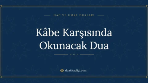 Kâbe Karşısında Okunacak Dua: Okunuşu ve Anlamı