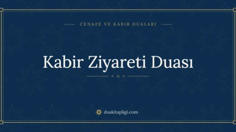 Kabir Ziyareti Duası: Arapçası, Okunuşu ve Anlamı