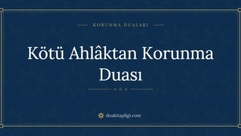 Kötü Ahlâktan Korunma Duası: Arapçası ve Anlamı