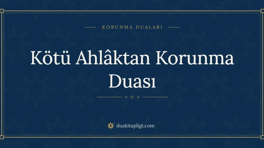 Kötü Ahlâktan Korunma Duası: Arapçası ve Anlamı