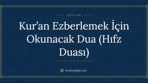 Kur’an Ezberlemek İçin Okunacak Dua (Hıfz Duası)