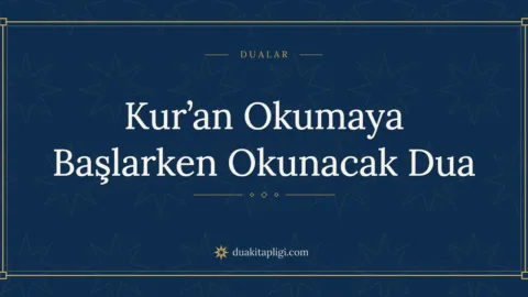 Kur’an Okumaya Başlarken Okunacak Dua