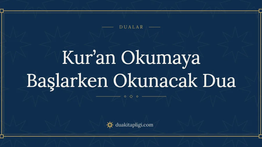 Kur’an Okumaya Başlarken Okunacak Dua