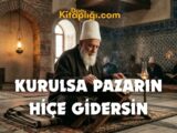 Kurulsa Pazarın Hiçe Gidersin İlahisi Sözleri