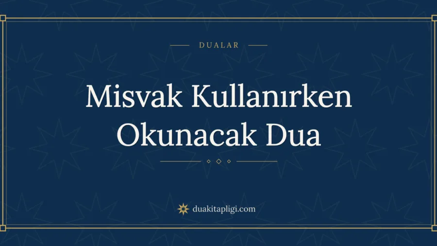 Misvak Kullanırken Okunacak Dua Okunuşu ve Anlamı