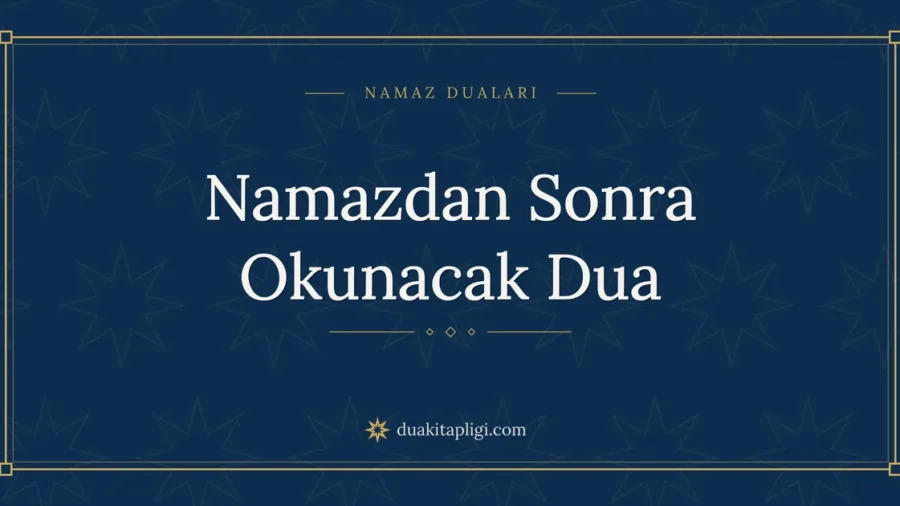 Namazdan Sonra Okunacak Dua: Arapçası ve Anlamı