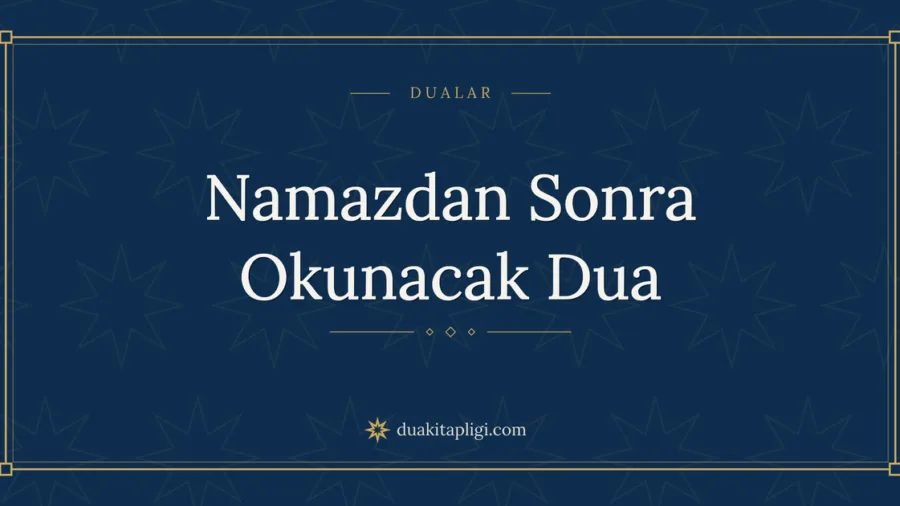 Namazdan Sonra Okunacak Dua Okunuşu ve Anlamı