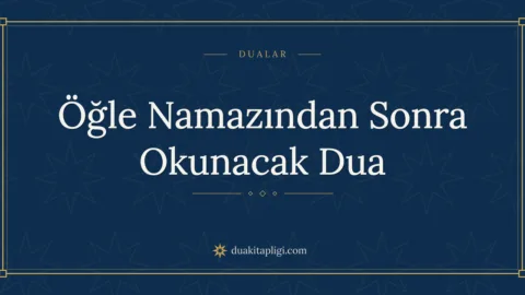 Öğle Namazından Sonra Okunacak Dua Okunuşu ve Anlamı