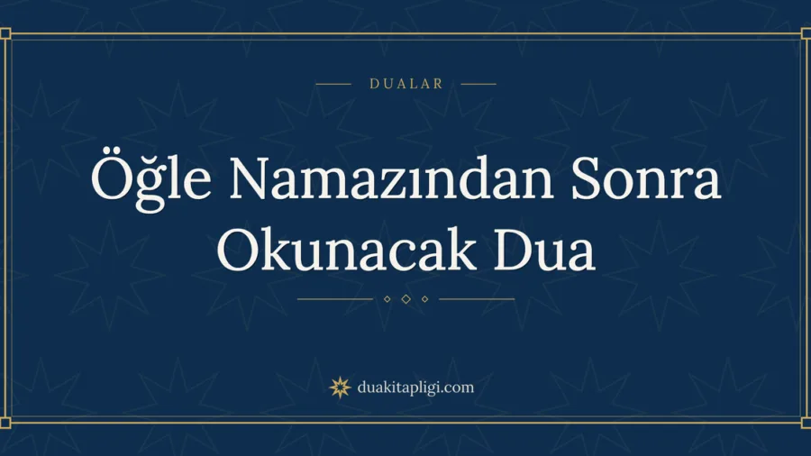 Öğle Namazından Sonra Okunacak Dua Okunuşu ve Anlamı