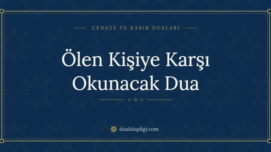 Ölen Kişiye Karşı Okunacak Dua: Arapçası ve Anlamı