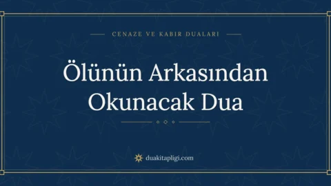 Ölünün Arkasından Okunacak Dua: Arapçası ve Anlamı