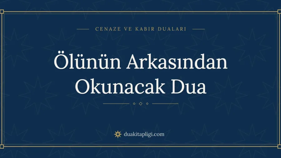 Ölünün Arkasından Okunacak Dua: Arapçası ve Anlamı