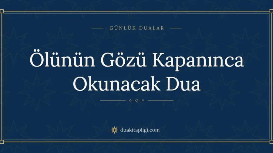 Ölünün Gözü Kapanınca Okunacak Dua: Arapçası ve Anlamı