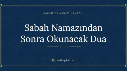 Sabah Namazından Sonra Okunacak Dua Okunuşu ve Anlamı