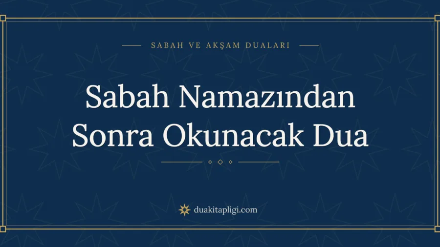Sabah Namazından Sonra Okunacak Dua Okunuşu ve Anlamı