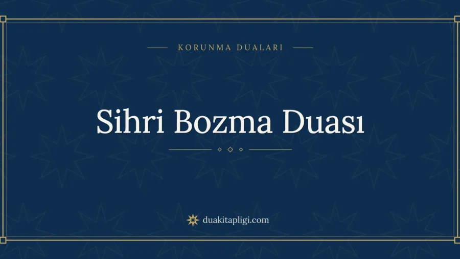 Sihri Bozma Duası: Arapçası, Okunuşu ve Anlamı
