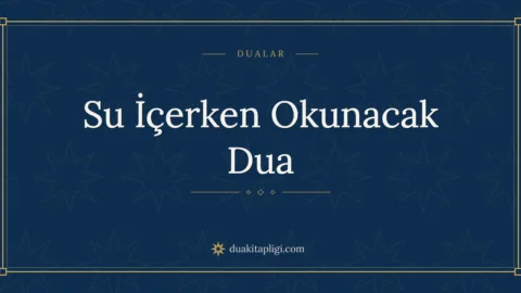 Su İçerken Okunacak Dua Okunuşu ve Anlamı