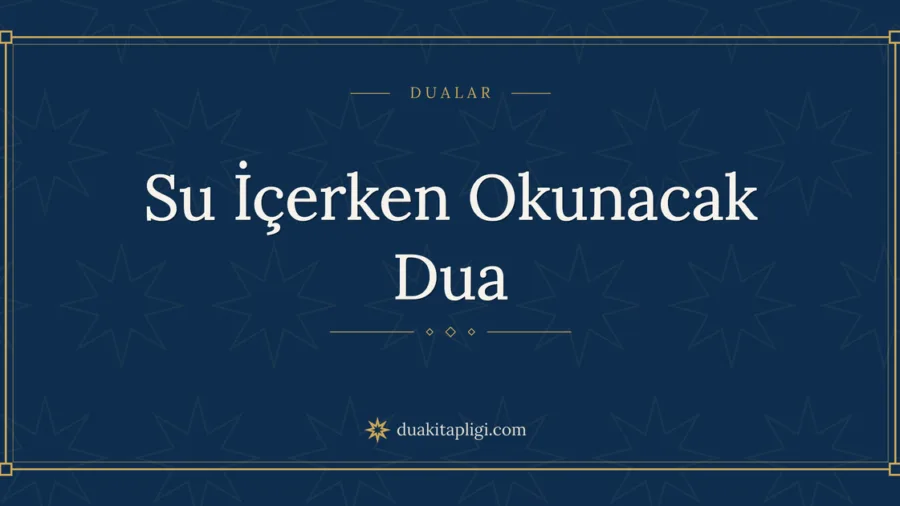 Su İçerken Okunacak Dua Okunuşu ve Anlamı